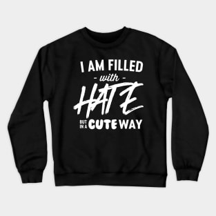 I'm filled with hate in cute way Crewneck Sweatshirt